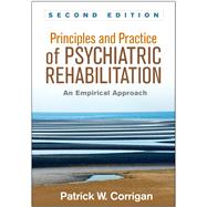 Principles and Practice of Psychiatric Rehabilitation, Second Edition An Empirical Approach by Corrigan, Patrick W.; Mueser, Kim T., 9781462526215