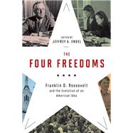 The Four Freedoms Franklin D. Roosevelt and the Evolution of an American Idea by Engel, Jeffrey A., 9780199376216