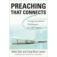 Preaching That Connects : Using Techniques of Journalists to Add Impact by Mark Galli and Craig Brian Larson, 9780310386216