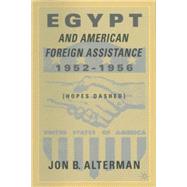 Egypt and American Foreign Assistance 1952-1956 Hopes Dashed by Alterman, Jon B., 9780312296216
