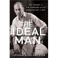 The Ideal Man The Tragedy of Jim Thompson and the American Way of War by Kurlantzick, Joshua, 9780470086216