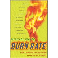 Burn Rate How I Survived the Gold Rush Years on the Internet by Wolff, Michael, 9780684856216
