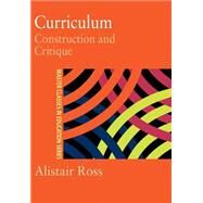 Curriculum: Construction and Critique by Ross; ALISTAIR, 9780750706216