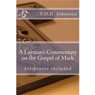 A Layman's Commentary on the Gospel of Mark by Johnston, Thomas O.; Johnston, Owen T., 9781467946216