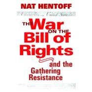 The War on the Bill of Rights#and the Gathering Resistance by Hentoff, Nat, 9781583226216