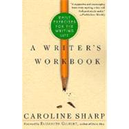 A Writer's Workbook Daily Exercises for the Writing Life by Sharp, Caroline; Gilbert, Elizabeth, 9780312286217