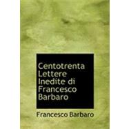 Centotrenta Lettere Inedite Di Francesco Barbaro by Barbaro, Francesco, 9780554776217