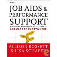 Job Aids and Performance Support : Moving from Knowledge in the Classroom to Knowledge Everywhere by Rossett, Allison; Schafer, Lisa, 9780787976217