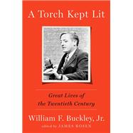 A Torch Kept Lit Great Lives of the Twentieth Century by Buckley, William F.; Rosen, James, 9781101906217