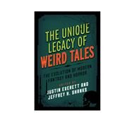 The Unique Legacy of Weird Tales The Evolution of Modern Fantasy and Horror by Everett, Justin; Shanks, Jeffrey H., 9781442256217