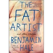 The Fat Artist and Other Stories by Hale, Benjamin, 9781476776217