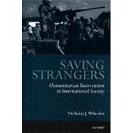 Saving Strangers Humanitarian Intervention in International Society by Wheeler, Nicholas J., 9780198296218