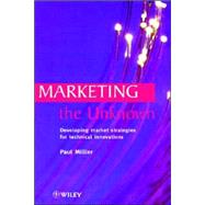 Marketing the Unknown Developing Market Strategies for Technical Innovations by Millier, Paul, 9780471986218
