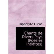 Chants De Divers Pays: Poesies Inedites by Lucas, Hippolyte, 9780554906218