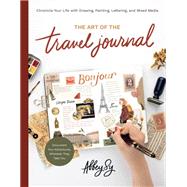 The Art of the Travel Journal Chronicle Your Life with Drawing, Painting, Lettering, and Mixed Media - Document Your Adventures, Wherever They Take You by Sy, Abbey, 9780760376218
