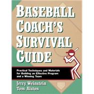 Baseball Coach's Survival Guide Practical Techniques and Materials for Building an Effective Program and a Winning Team by Weinstein, Jerry; Alston, Tom, 9780787966218
