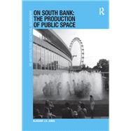 On South Bank: The Production of Public Space by Jones,Alasdair J.H., 9781138246218
