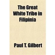 The Great White Tribe in Filipinia by Gilbert, Paul T., 9781153786218