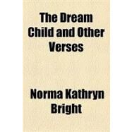 The Dream Child and Other Verses by Bright, Norma Kathryn; New York Commissioners for the Harbor an, 9781154466218