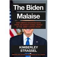 The Biden Malaise How America Bounces Back from Joe Biden's Dismal Repeat of the Jimmy Carter Years by Strassel, Kimberley, 9781538756218
