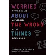 Worried About the Wrong Things Youth, Risk, and Opportunity in the Digital World by Vickery, Jacqueline Ryan; Watkins, S. Craig, 9780262536219