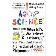 AsapSCIENCE Answers to the Worlds Weirdest Questions, Most Persistent Rumors, and Unexplained Phenomena by Moffit, Mitchell; Brown, Greg; Carroll, Jessica, 9781476756219