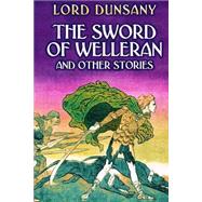 The Sword of Welleran and Other Stories by Dunsany, Edward John Moreton Drax Plunkett, Baron, 9781502486219