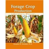 Forage Crop Production  Laboratory Manual by Douglas M. Goodale, Ph.D., 9781607976219
