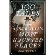 100 Tales from Australia's Most Haunted Places by Ben Pobjie, 9781922626219