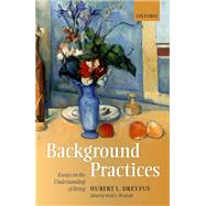 Background Practices Essays on the Understanding of Being by Dreyfus, Hubert L.; Wrathall, Mark A., 9780198796220