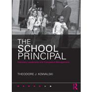 The School Principal: Visionary Leadership and Competent Management by Kowalski; Theodore J., 9780415806220