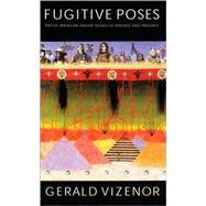 Fugitive Poses by Vizenor, Gerald Robert, 9780803296220