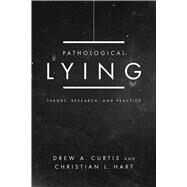 Pathological Lying Theory, Research, and Practice by Curtis, Drew A.; Hart, Christian L, 9781433836220