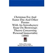 Christmas Eve and Easter Day and Other Poems : With an Introductory Essay on Browning's Theory Concerning Personal Immortality (1886) by Browning, Robert; Hersey, Heloise Edwina; Rolfe, William J., 9781436806220