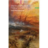 A Decolonial Ecology Thinking from the Caribbean World by Ferdinand, Malcom; Smith, Anthony Paul; Davis, Angela Y., 9781509546220