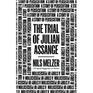 The Trial of Julian Assange A Story of Persecution by Melzer, Nils, 9781839766220