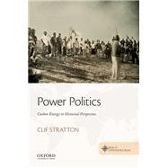 Power Politics Carbon Energy in Historical Perspective by Stratton, Clif; Spohnholz, Jesse; Stratton, Clif, 9780190696221