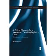 A Critical Ethnography of Westerners Teaching English in China: Shanghaied in Shanghai by Stanley; Phiona, 9780415656221