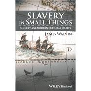 Slavery in Small Things Slavery and Modern Cultural Habits by Walvin, James, 9781119166221