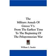 The Military Annals of Greece: From the Earliest Time to the Beginning of the Peloponnesian War by Snyder, William L., 9781430476221