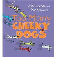 Too Many Cheeky Dogs by Bell, Johanna; Beasley, Dion, 9781743316221