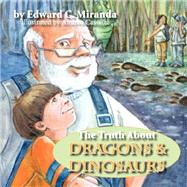 The Truth About Dragons and Dinosaurs by Miranda, Edward C.; Cassetta, Andrea, 9781934246221