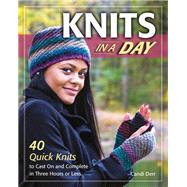 Knits in a Day 40 Quick Knits to Cast On and Complete in Three Hours or Less by Derr, Candi, 9780811716222