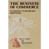 The Business of Commerce Examining an Honorable Profession by Chesher, James E.; Machan, Tibor R., 9780817996222
