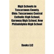 High Schools in Tuscarawas County, Ohio : Tuscarawas Central Catholic High School, Garaway High School, New Philadelphia High School by , 9781157156222