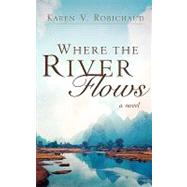 Where The River Flows by Robichaud, Karen V., 9781594676222