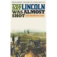 The Day Lincoln Was Almost Shot The Fort Stevens Story by Cooling, Benjamin Franklin, III, 9780810886223