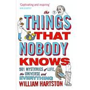 The Things That Nobody Knows 501 Mysteries of Life, the Universe and Everything by Hartston, William, 9780857896223