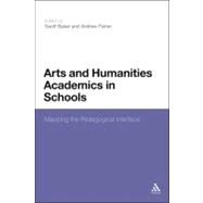 Arts and Humanities Academics in Schools Mapping the Pedagogical Interface by Baker, Geoff; Fisher, Andrew, 9781441106223