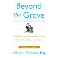 Beyond the Grave: The Right Way and the Wrong Way of Leaving Money to Your Children (And Others) by Condon, Jeffrey L., 9780062336224